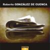 EL PADRE QUE ESCUPIA SONETOS EN UN PERÍODICO - Roberto González de Cuenca