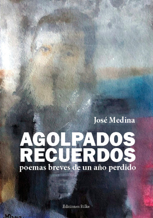 AGOLPADOS RECUERDOS. Poemas breves de un año perdido. JOSÉ MEDINA
